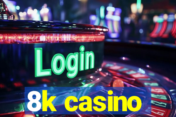 8k casino