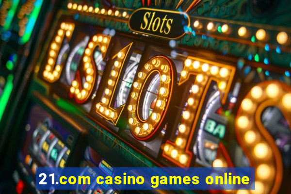 21.com casino games online