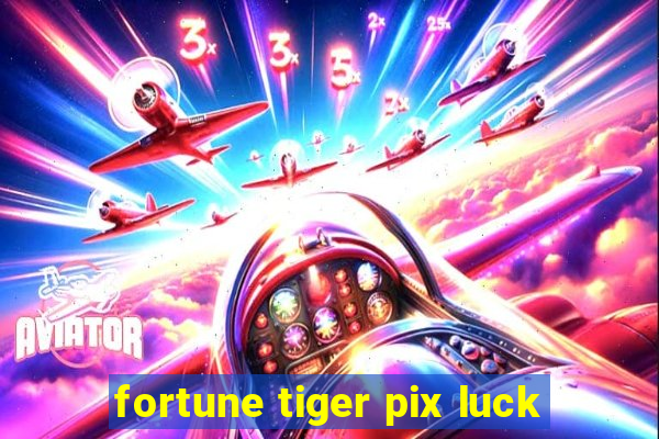 fortune tiger pix luck