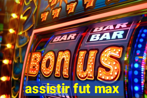 assistir fut max