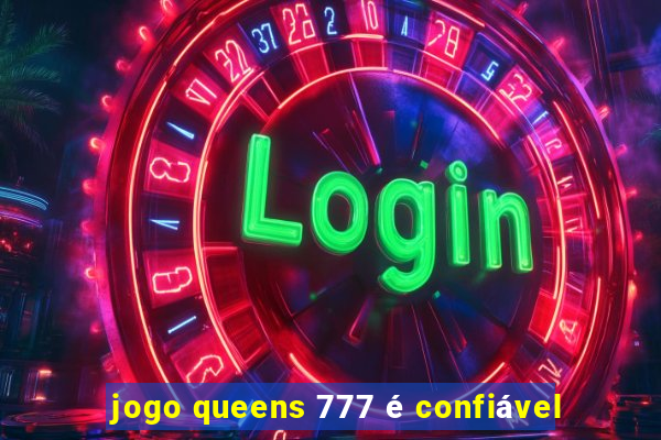 jogo queens 777 é confiável