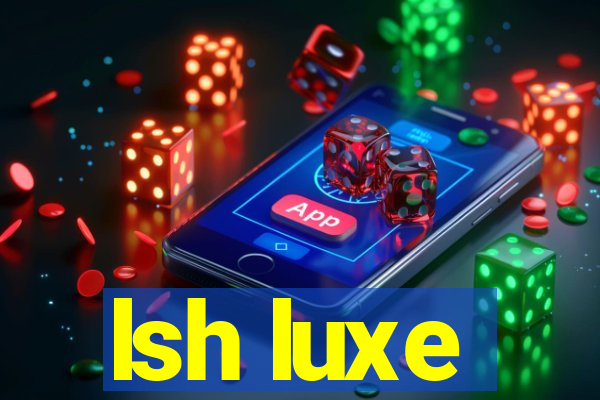 lsh luxe