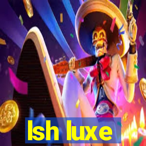 lsh luxe