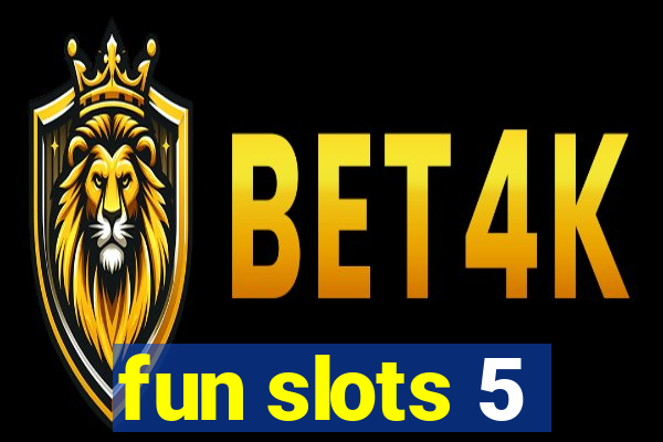 fun slots 5