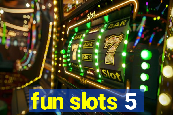 fun slots 5