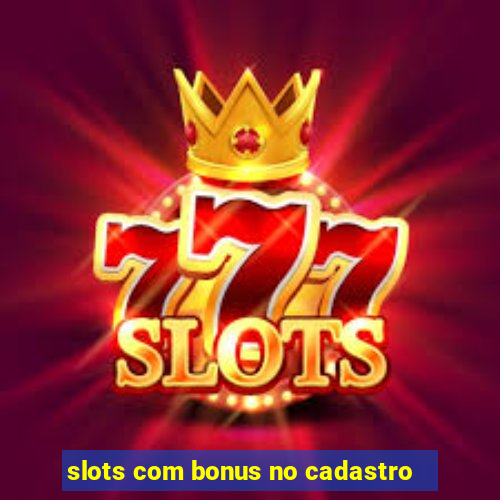 slots com bonus no cadastro