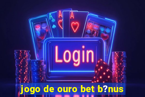 jogo de ouro bet b?nus