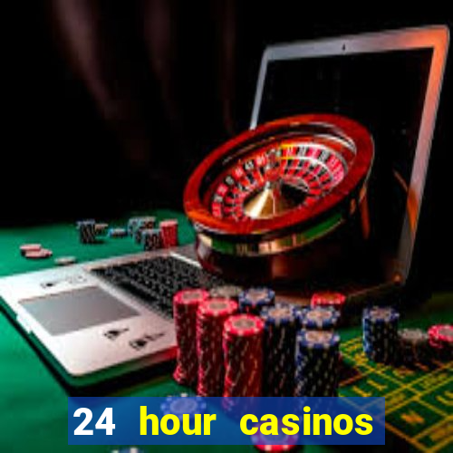 24 hour casinos near me