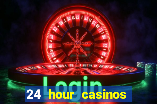 24 hour casinos near me