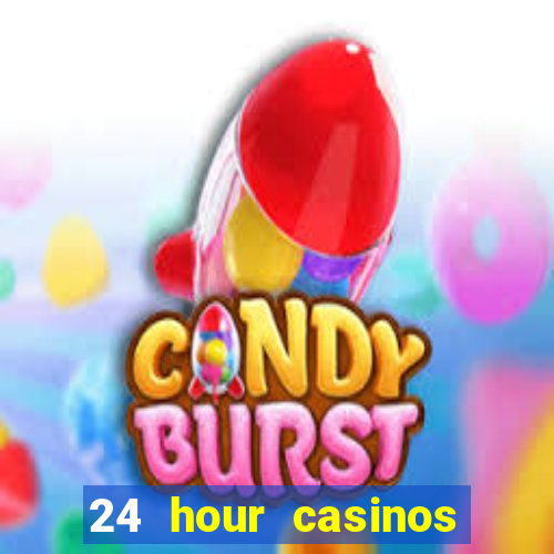 24 hour casinos near me