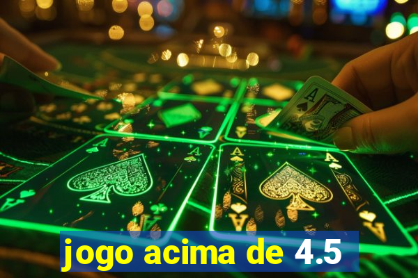 jogo acima de 4.5