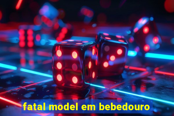 fatal model em bebedouro