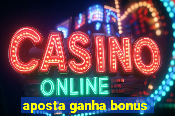 aposta ganha bonus