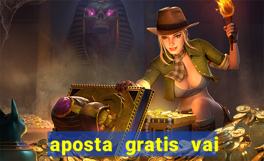 aposta gratis vai de bet