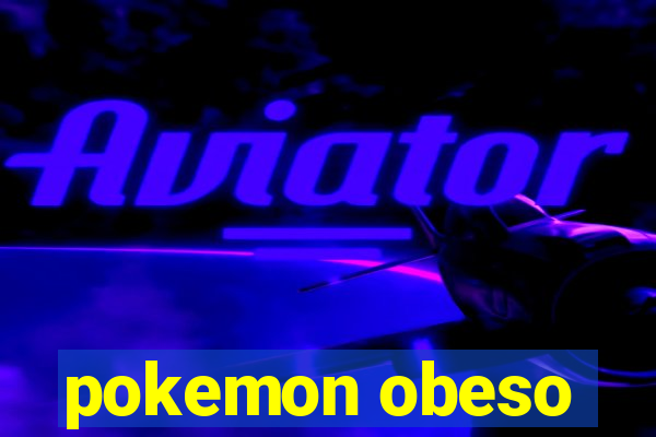 pokemon obeso