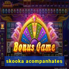 skooka acompanhates