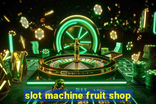 slot machine fruit shop