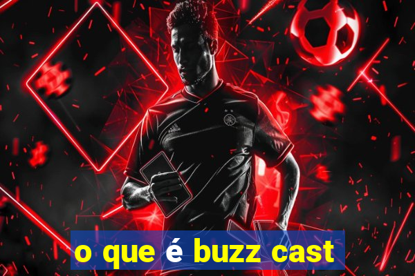 o que é buzz cast