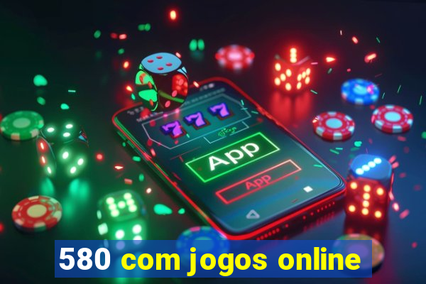 580 com jogos online