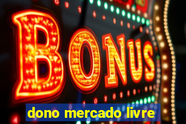 dono mercado livre