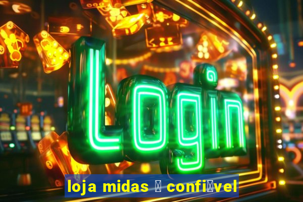 loja midas 茅 confi谩vel