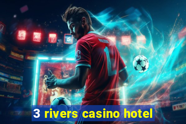 3 rivers casino hotel