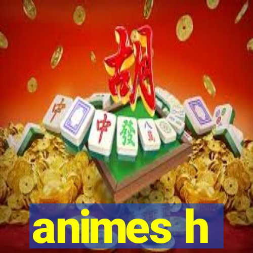 animes h