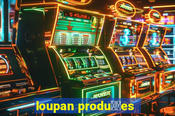 loupan produ莽玫es