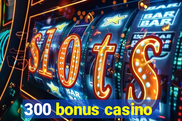 300 bonus casino