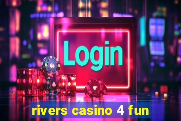 rivers casino 4 fun