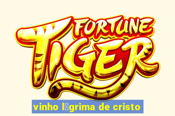 vinho l谩grima de cristo