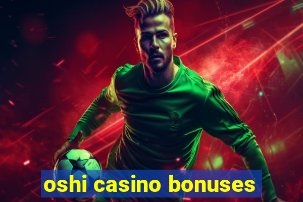 oshi casino bonuses