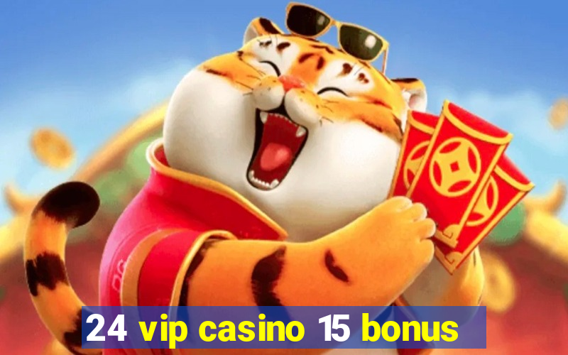 24 vip casino 15 bonus