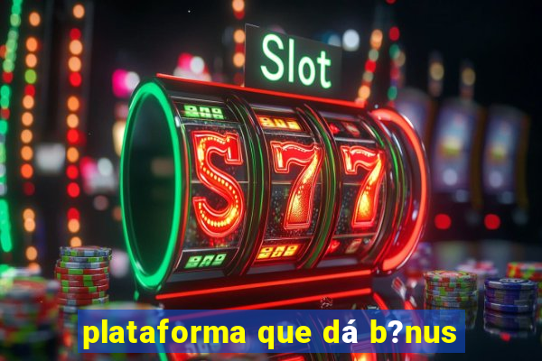 plataforma que dá b?nus