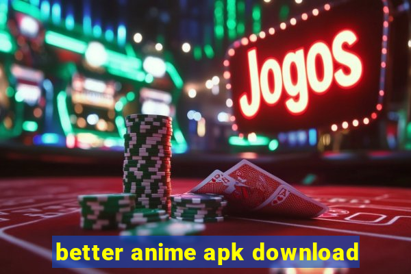 better anime apk download