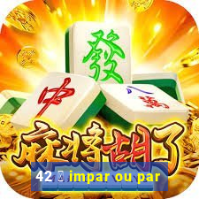 42 茅 impar ou par