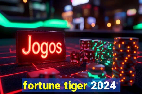 fortune tiger 2024