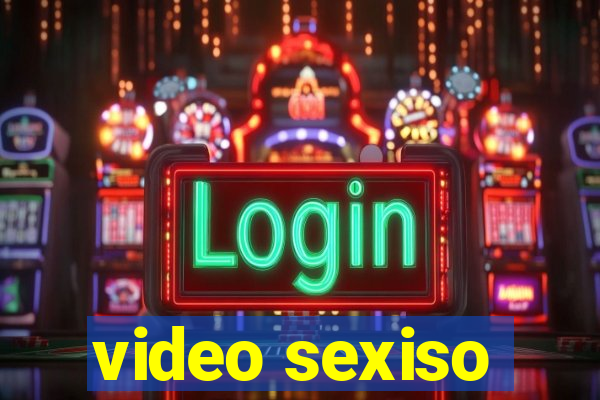 video sexiso