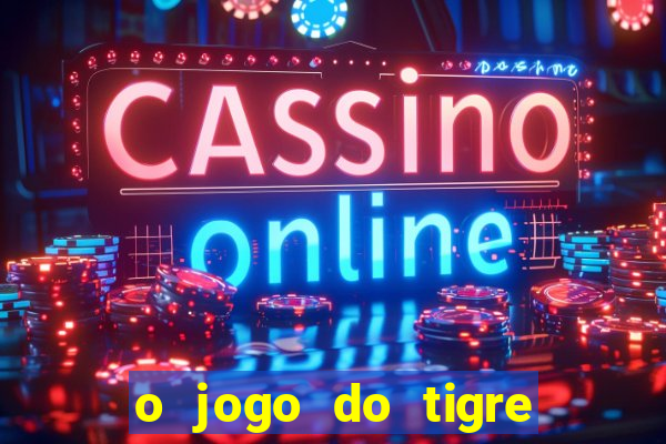 o jogo do tigre da dinheiro mesmo