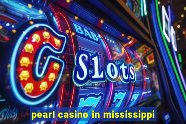 pearl casino in mississippi