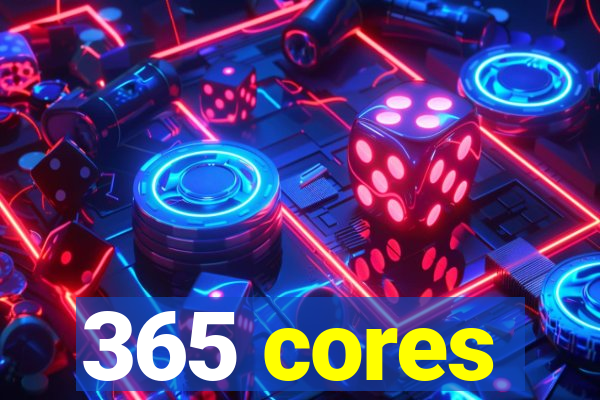 365 cores