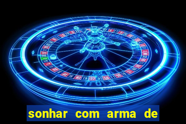 sonhar com arma de fogo no jogo do bicho