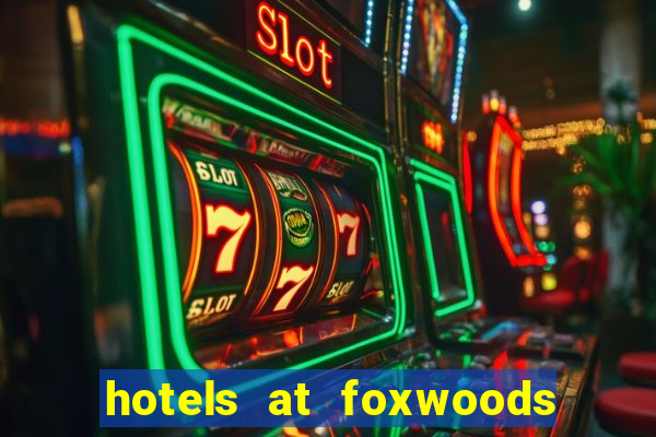 hotels at foxwoods casino ct