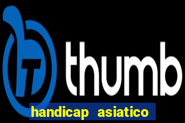 handicap asiatico bet 365