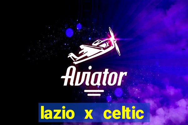 lazio x celtic onde assistir