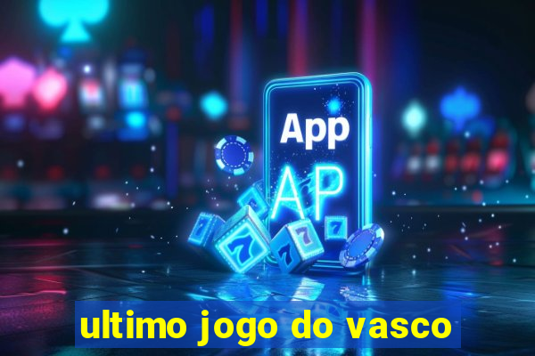 ultimo jogo do vasco