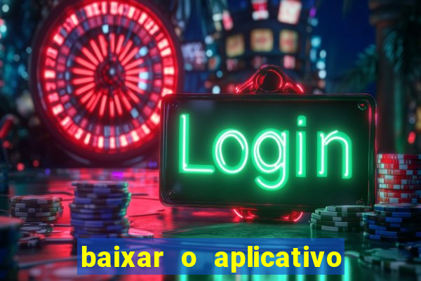 baixar o aplicativo do jogo do tigrinho