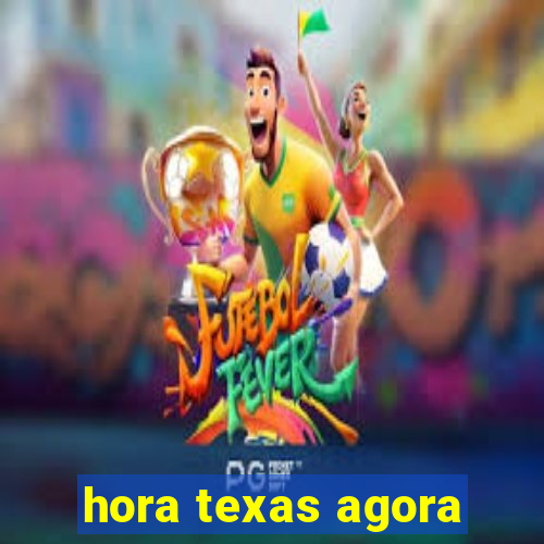 hora texas agora