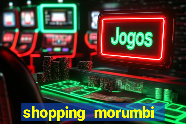 shopping morumbi hor谩rio hoje