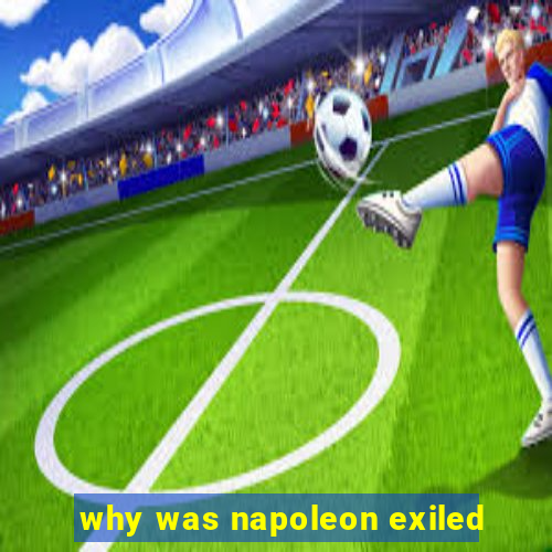 why was napoleon exiled